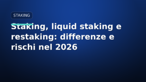Staking, liquid staking e restaking: differenze e rischi nel 2026