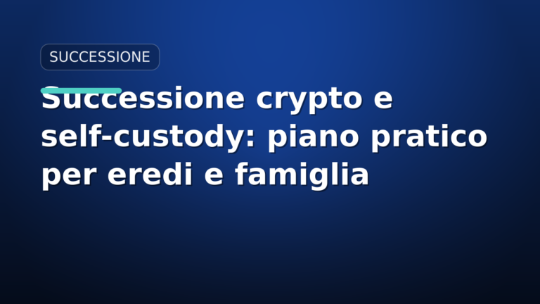 Successione crypto e self-custody: piano pratico per eredi e famiglia
