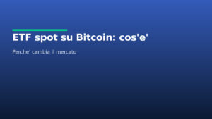 ETF spot su Bitcoin: cos’è e perché sta cambiando il mercato (spiegato semplice)