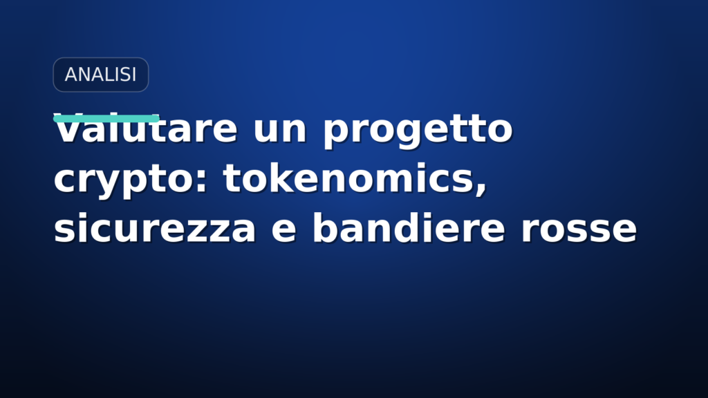 Valutare un progetto crypto: tokenomics, sicurezza e bandiere rosse
