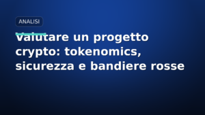 Valutare un progetto crypto: tokenomics, sicurezza e bandiere rosse
