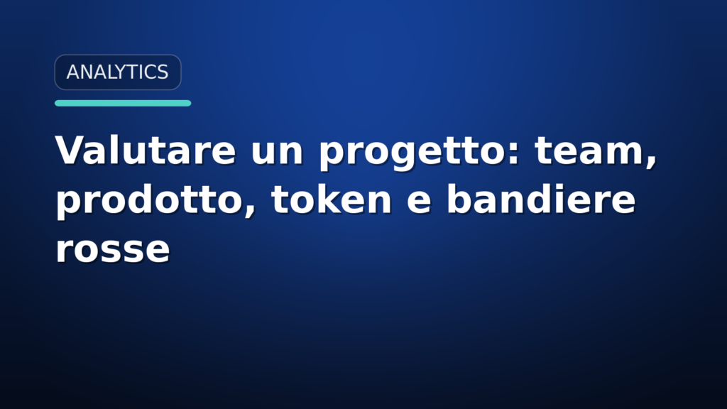 Come valutare un progetto crypto: team, prodotto, token e bandiere rosse